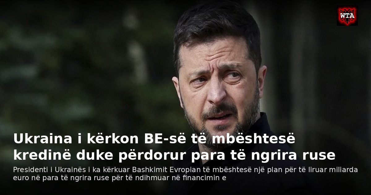 Ukraina i kërkon BE-së të mbështesë kredinë duke përdorur para të ngrira ruse
