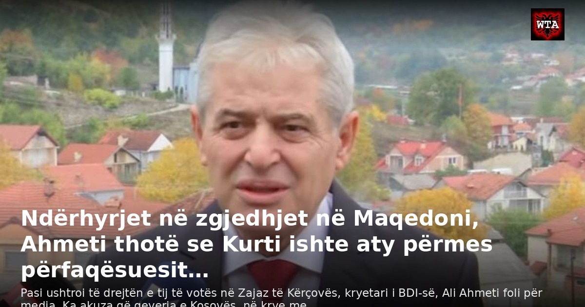 Ndërhyrjet në zgjedhjet në Maqedoni, Ahmeti thotë se Kurti ishte aty përmes përfaqësuesit…