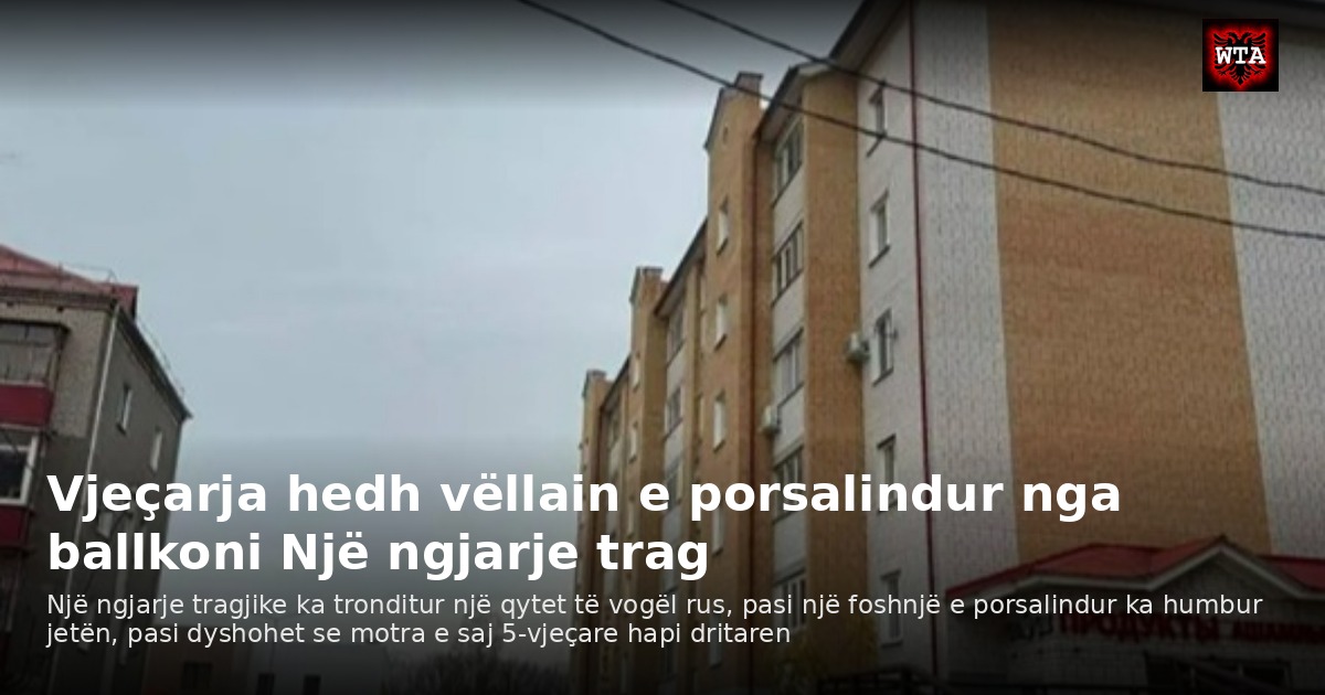 Vjeçarja hedh vëllain e porsalindur nga ballkoni Një ngjarje trag