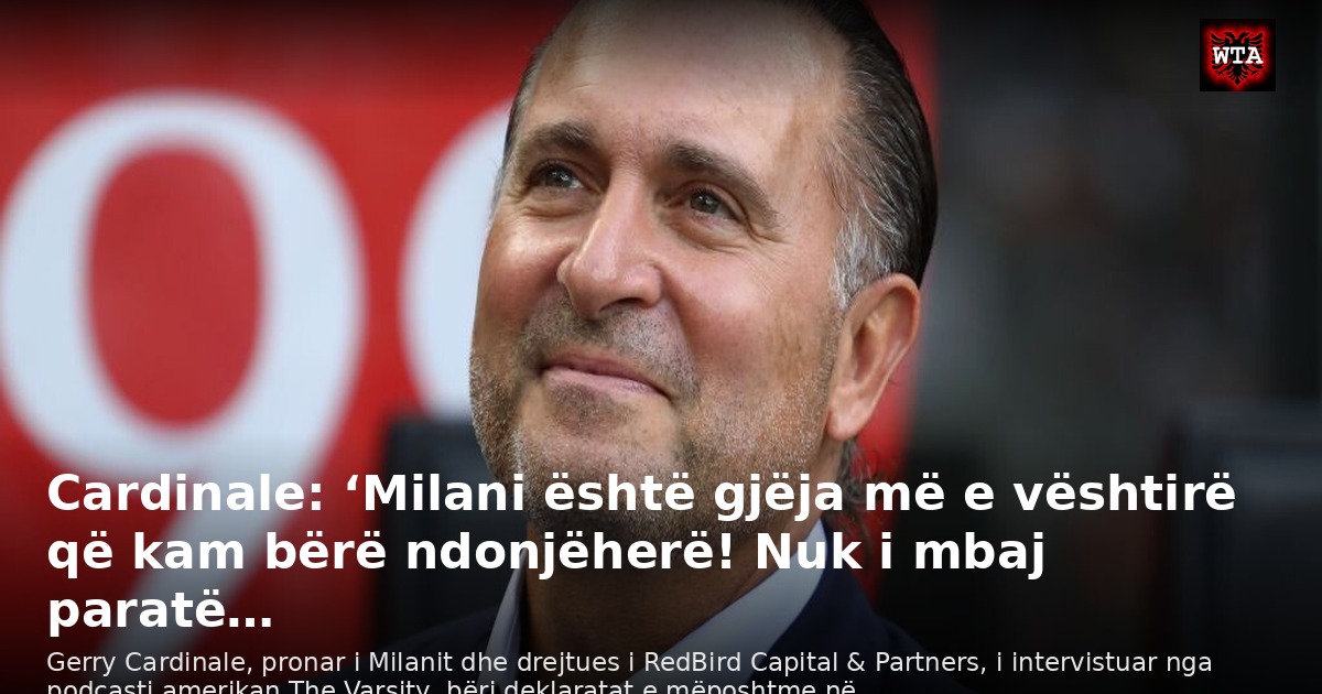 Cardinale: ‘Milani është gjëja më e vështirë që kam bërë ndonjëherë! Nuk i mbaj paratë…