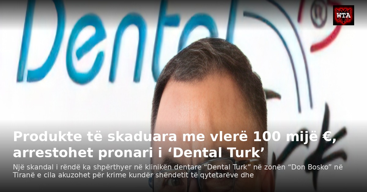 Produkte të skaduara me vlerë 100 mijë €, arrestohet pronari i ‘Dental Turk’