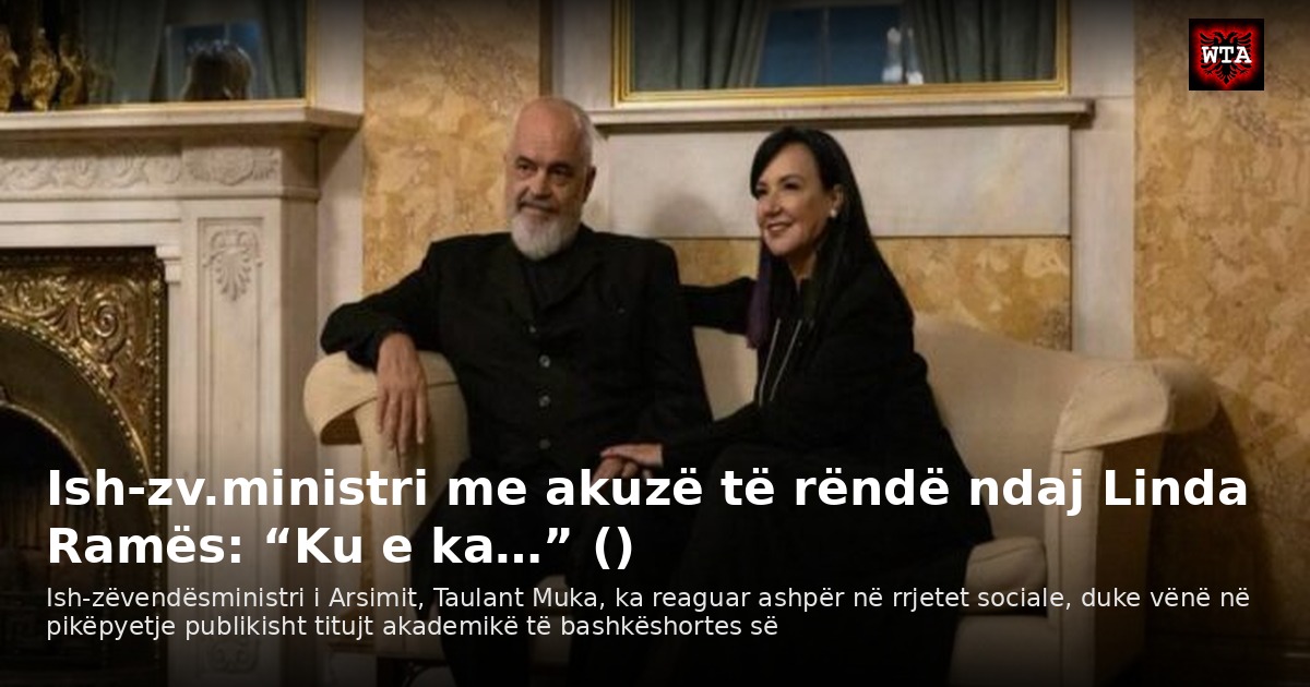 Ish-zv.ministri me akuzë të rëndë ndaj Linda Ramës: “Ku e ka…” ()