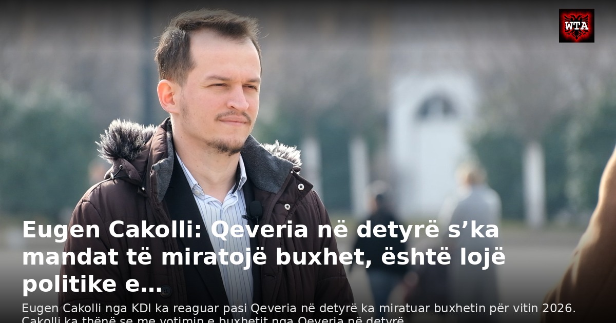 Eugen Cakolli: Qeveria në detyrë s’ka mandat të miratojë buxhet, është lojë politike e…