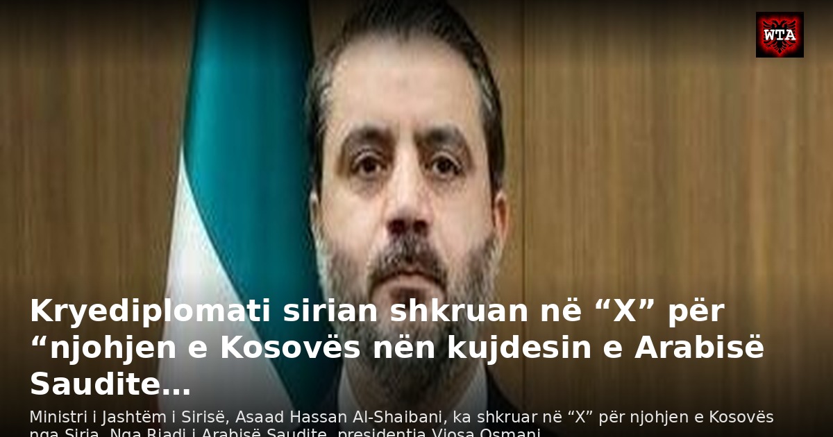 Kryediplomati sirian shkruan në “X” për “njohjen e Kosovës nën kujdesin e Arabisë Saudite…