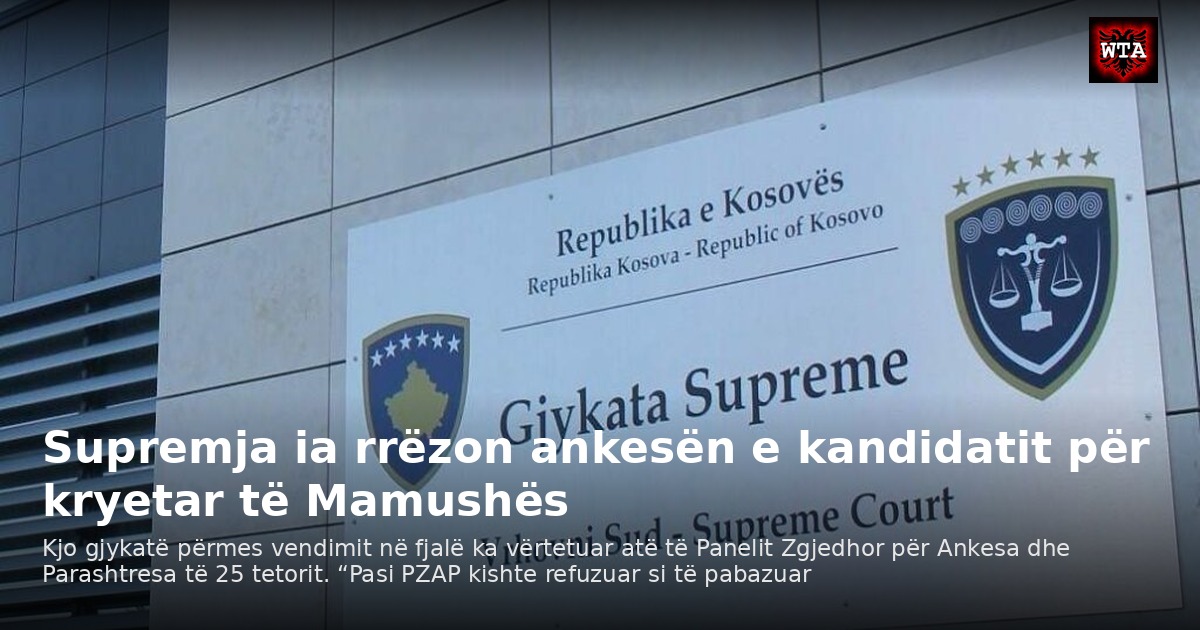 Supremja ia rrëzon ankesën e kandidatit për kryetar të Mamushës