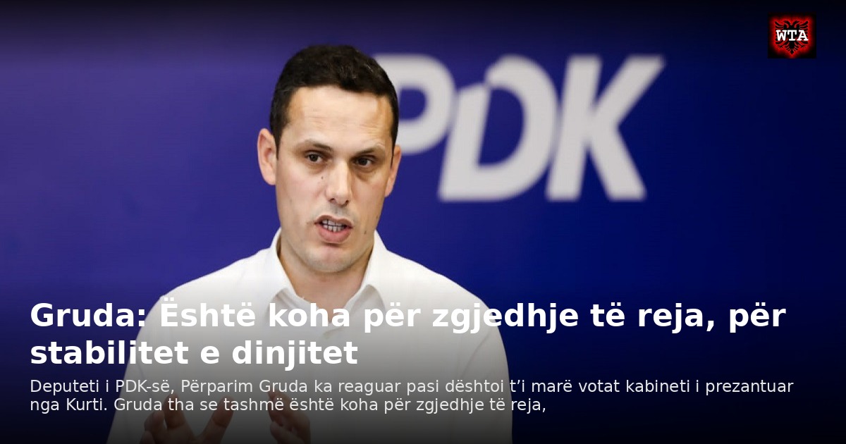 Gruda: Është koha për zgjedhje të reja, për stabilitet e dinjitet