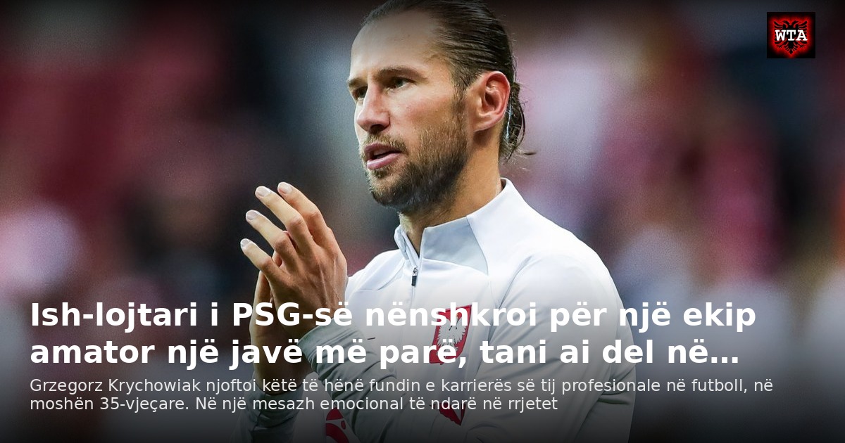 Ish-lojtari i PSG-së nënshkroi për një ekip amator një javë më parë, tani ai del në…