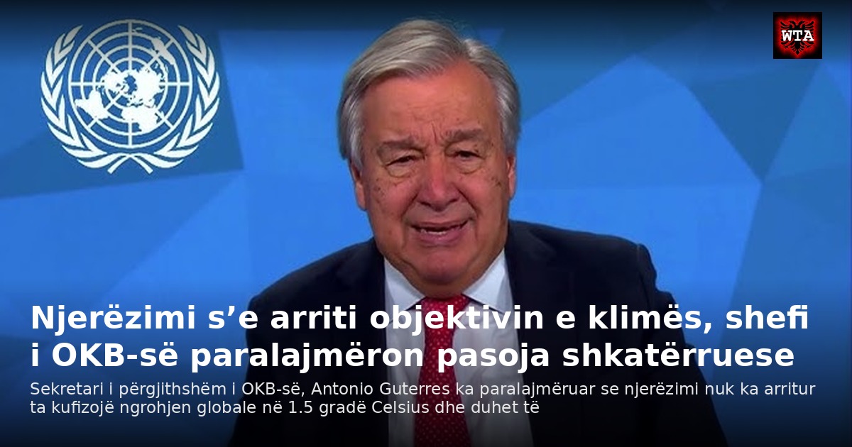 Njerëzimi s’e arriti objektivin e klimës, shefi i OKB-së paralajmëron pasoja shkatërruese