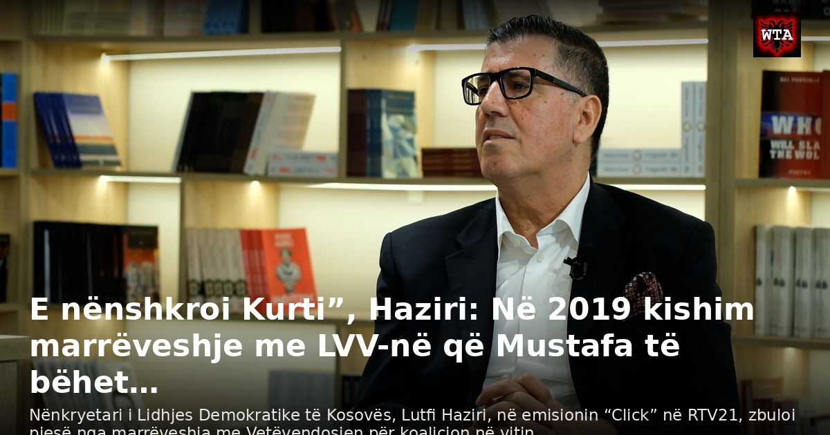 E nënshkroi Kurti”, Haziri: Në 2019 kishim marrëveshje me LVV-në që Mustafa të bëhet…