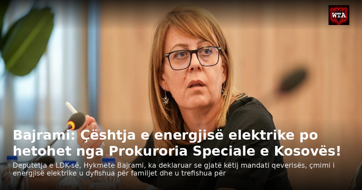 Bajrami: Çështja e energjisë elektrike po hetohet nga Prokuroria Speciale e Kosovës!