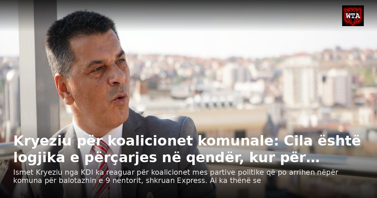 Kryeziu për koalicionet komunale: Cila është logjika e përçarjes në qendër, kur për…