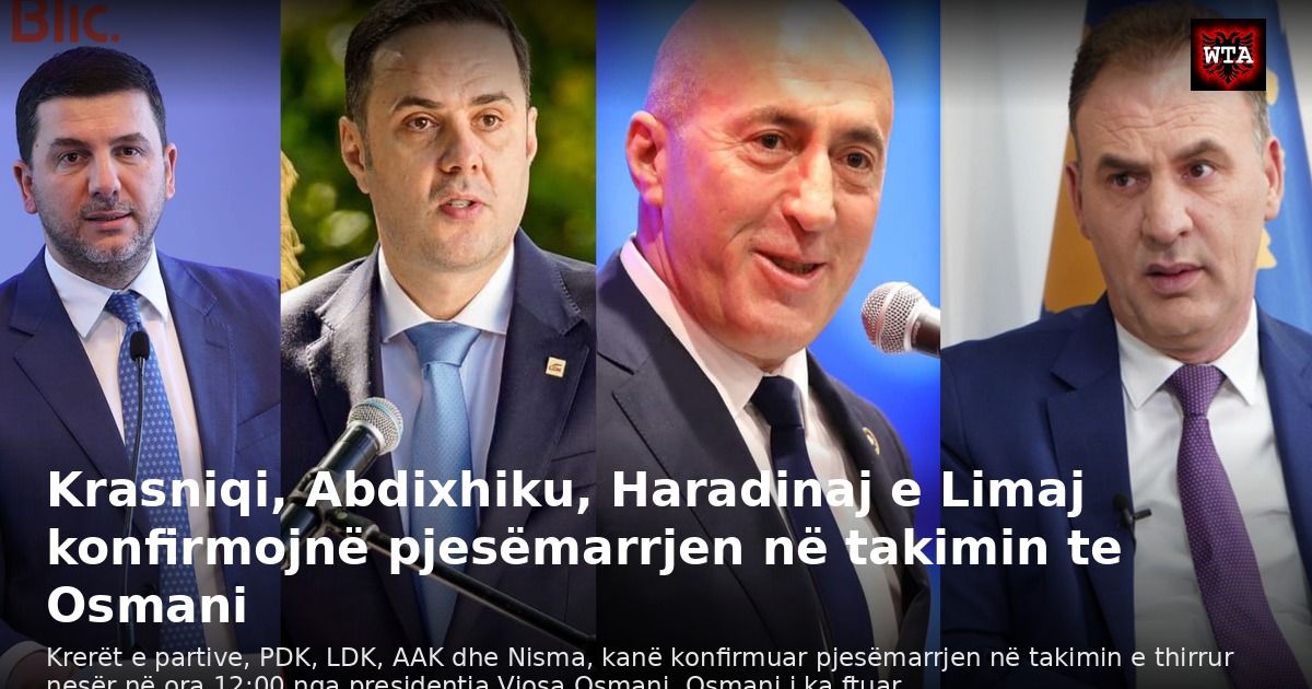 Krasniqi, Abdixhiku, Haradinaj e Limaj konfirmojnë pjesëmarrjen në takimin te Osmani