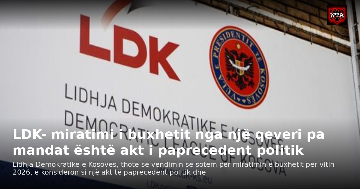 LDK- miratimi i buxhetit nga një qeveri pa mandat është akt i paprecedent politik