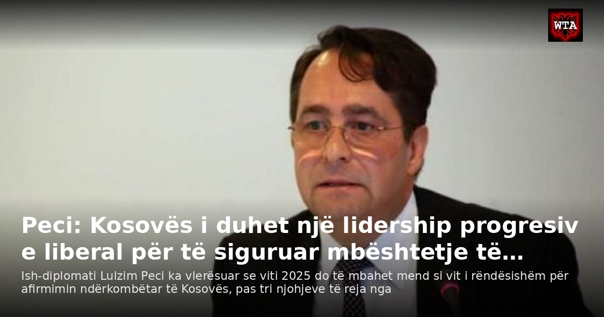 Peci: Kosovës i duhet një lidership progresiv e liberal për të siguruar mbështetje të…
