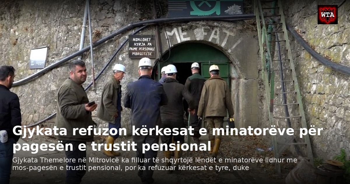 Gjykata refuzon kërkesat e minatorëve për pagesën e trustit pensional