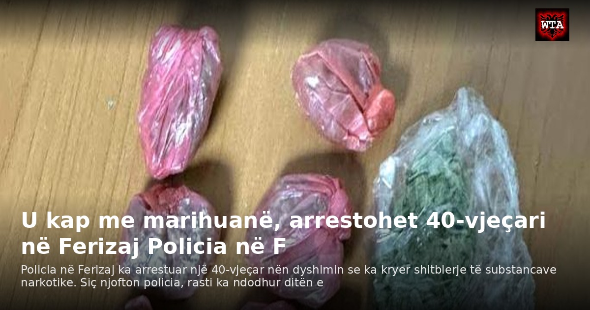 U kap me marihuanë, arrestohet 40-vjeçari në Ferizaj Policia në F