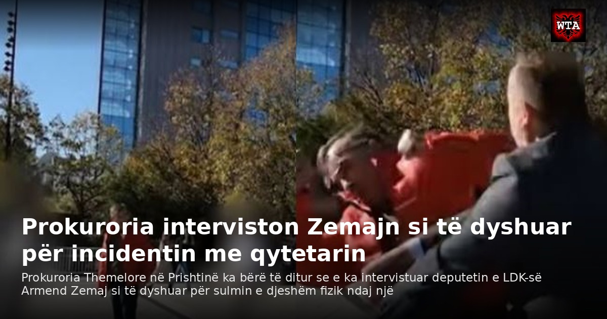 Prokuroria interviston Zemajn si të dyshuar për incidentin me qytetarin