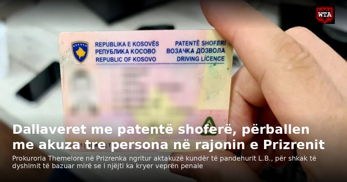 Dallaveret me patentë shoferë, përballen me akuza tre persona në rajonin e Prizrenit