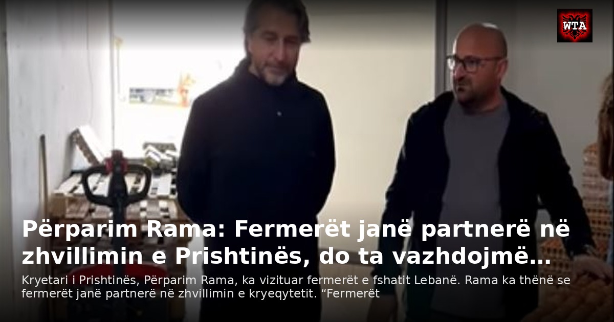 Përparim Rama: Fermerët janë partnerë në zhvillimin e Prishtinës, do ta vazhdojmë…