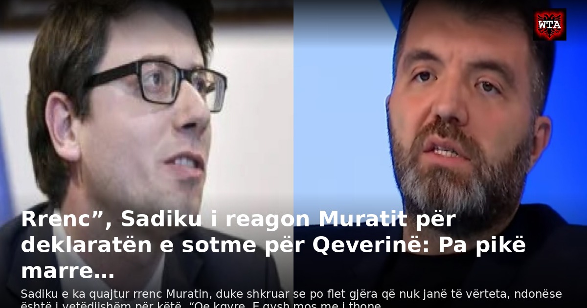 Rrenc”, Sadiku i reagon Muratit për deklaratën e sotme për Qeverinë: Pa pikë marre…