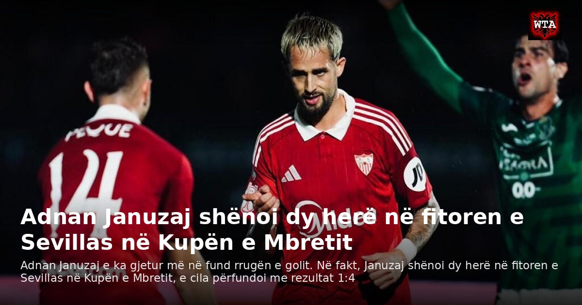 Adnan Januzaj shënoi dy herë në fitoren e Sevillas në Kupën e Mbretit