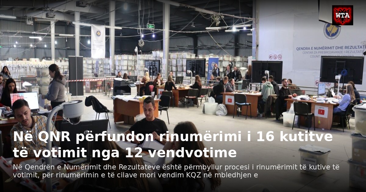 Në QNR përfundon rinumërimi i 16 kutitve të votimit nga 12 vendvotime