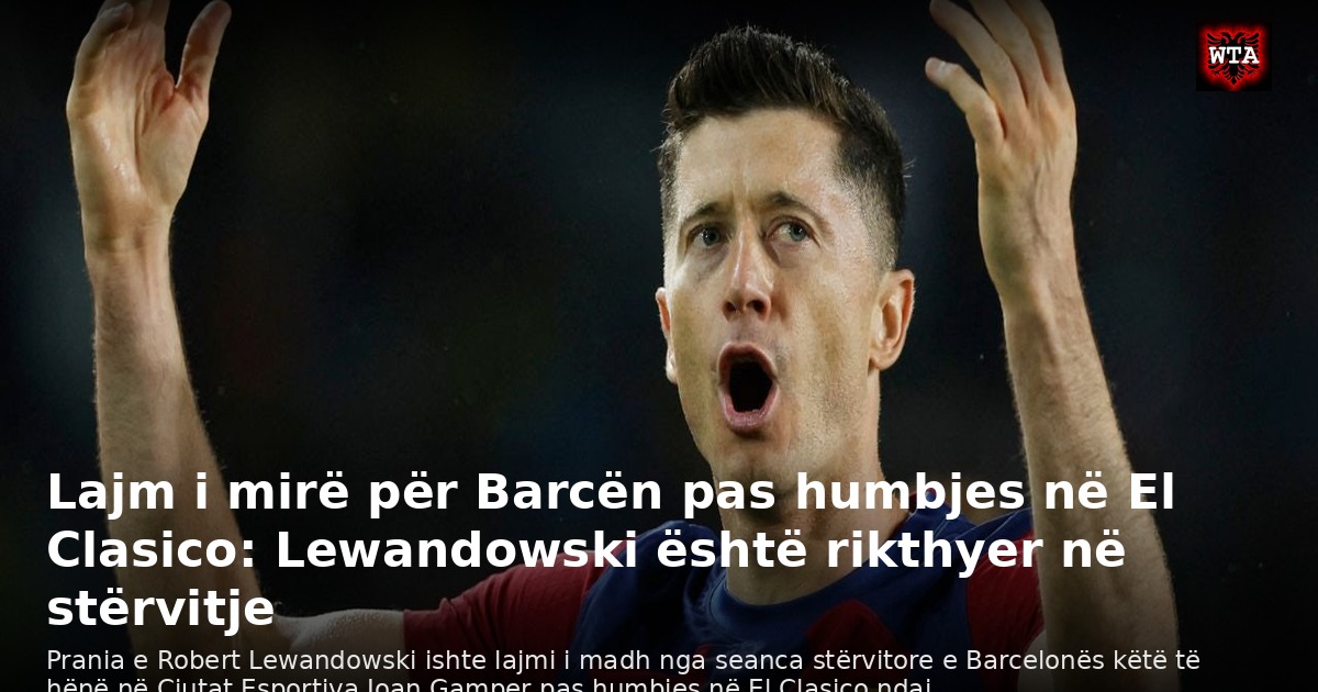 Lajm i mirë për Barcën pas humbjes në El Clasico: Lewandowski është rikthyer në stërvitje