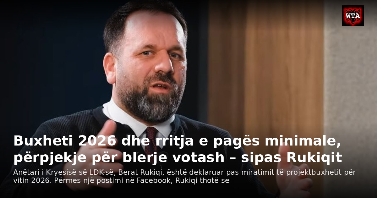 Buxheti 2026 dhe rritja e pagës minimale, përpjekje për blerje votash – sipas Rukiqit