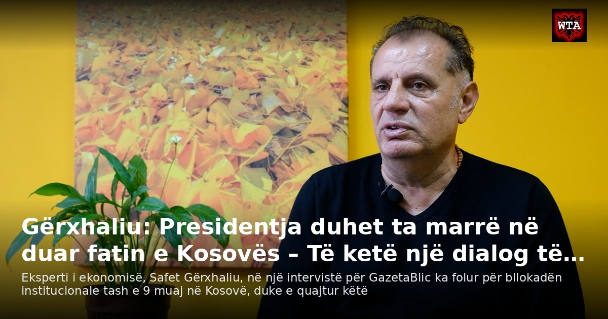 Gërxhaliu: Presidentja duhet ta marrë në duar fatin e Kosovës – Të ketë një dialog të…
