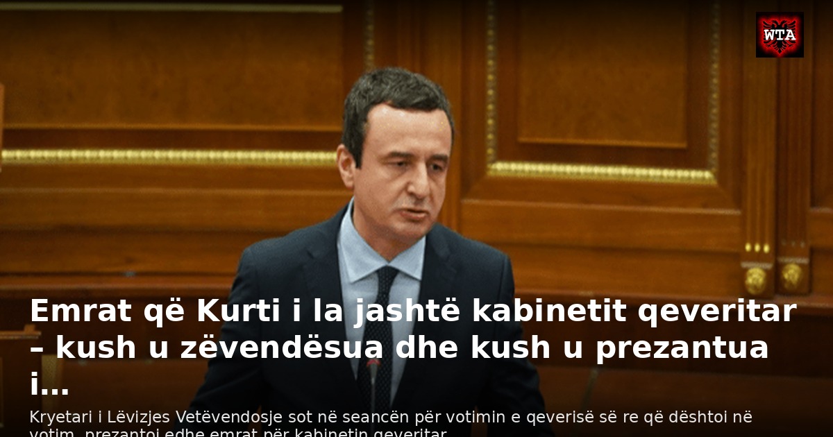Emrat që Kurti i la jashtë kabinetit qeveritar – kush u zëvendësua dhe kush u prezantua i…