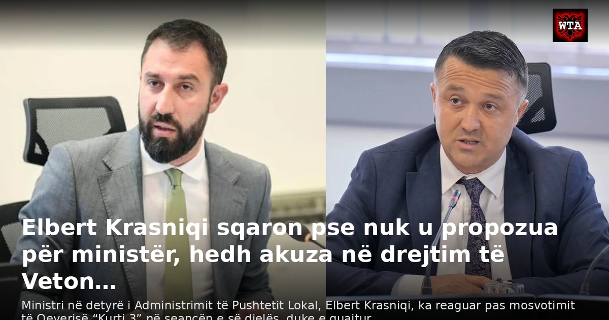 Elbert Krasniqi sqaron pse nuk u propozua për ministër, hedh akuza në drejtim të Veton…