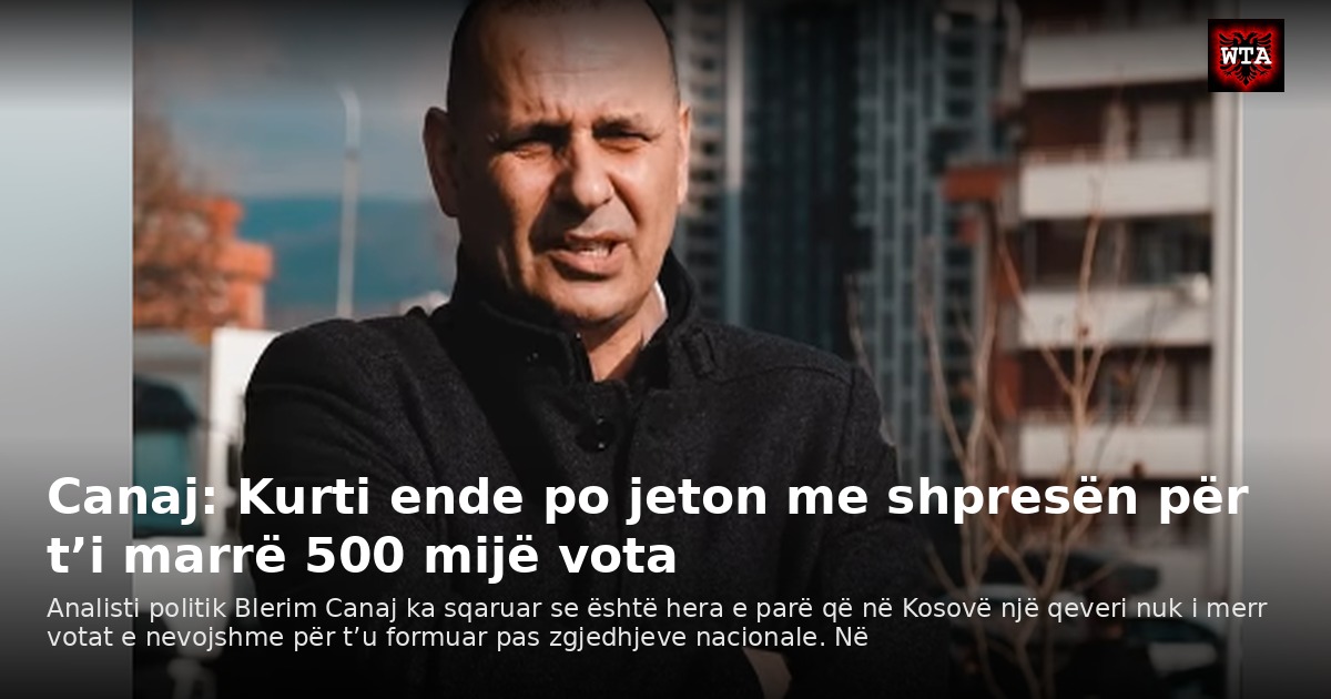 Canaj: Kurti ende po jeton me shpresën për t’i marrë 500 mijë vota
