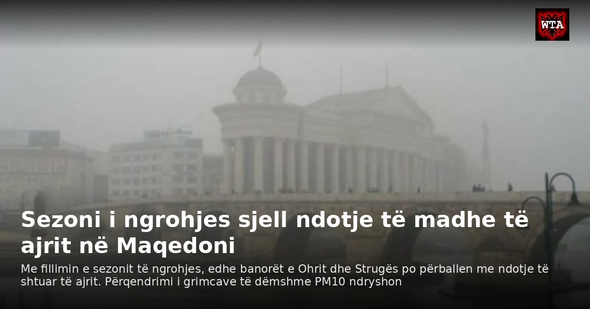 Sezoni i ngrohjes sjell ndotje të madhe të ajrit në Maqedoni
