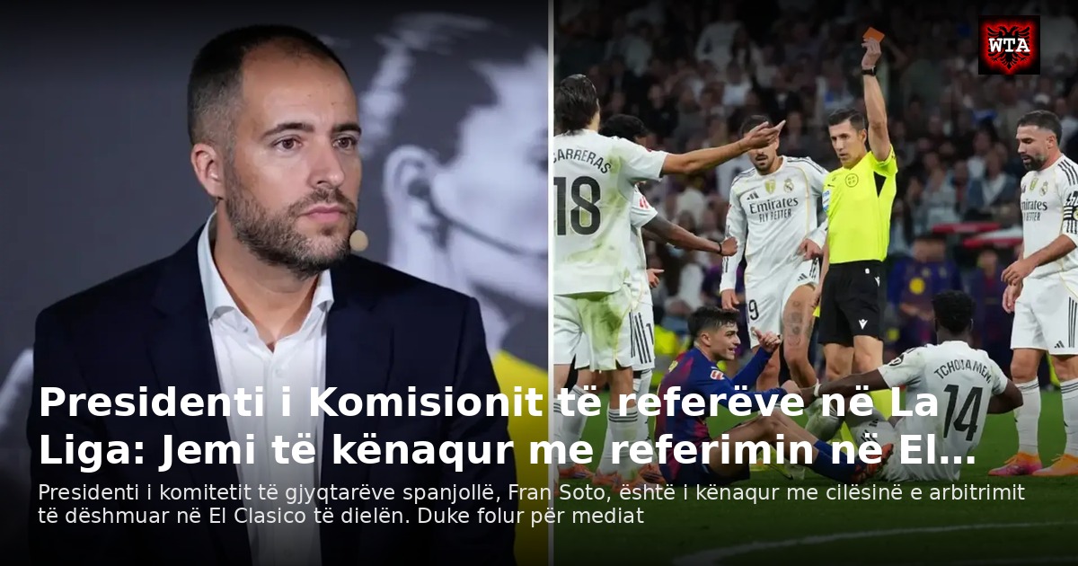 Presidenti i Komisionit të referëve në La Liga: Jemi të kënaqur me referimin në El…