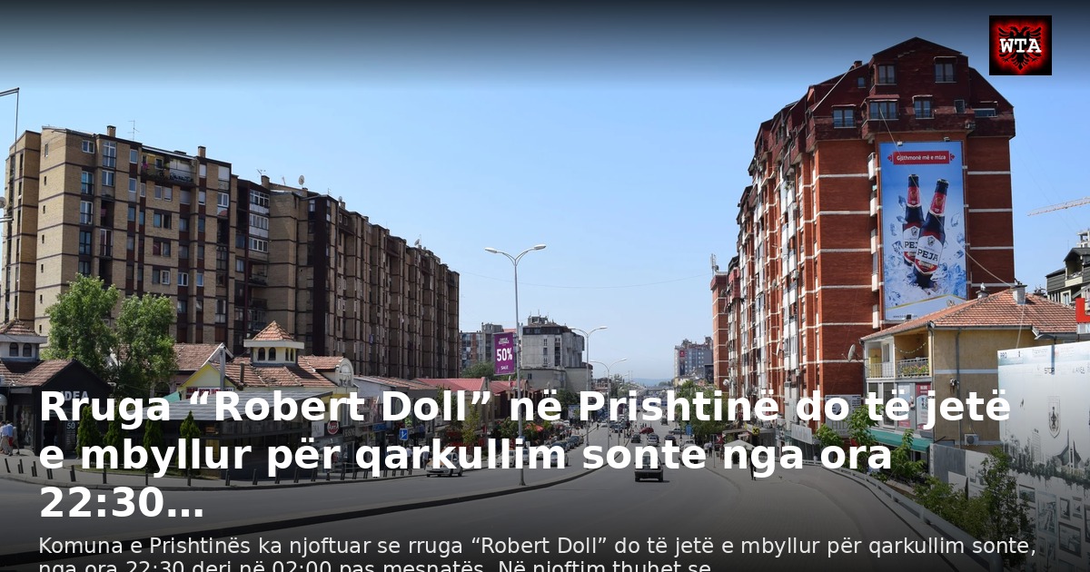 Rruga “Robert Doll” në Prishtinë do të jetë e mbyllur për qarkullim sonte nga ora 22:30…