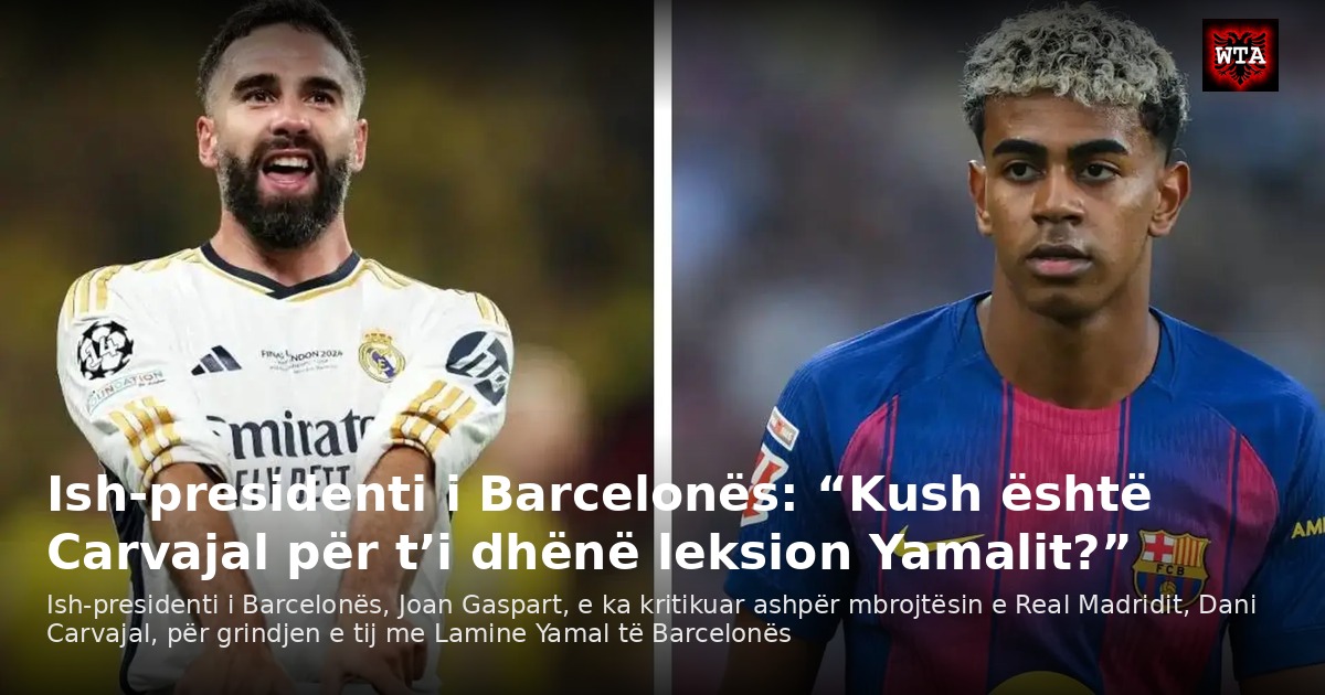 Ish-presidenti i Barcelonës: “Kush është Carvajal për t’i dhënë leksion Yamalit?”