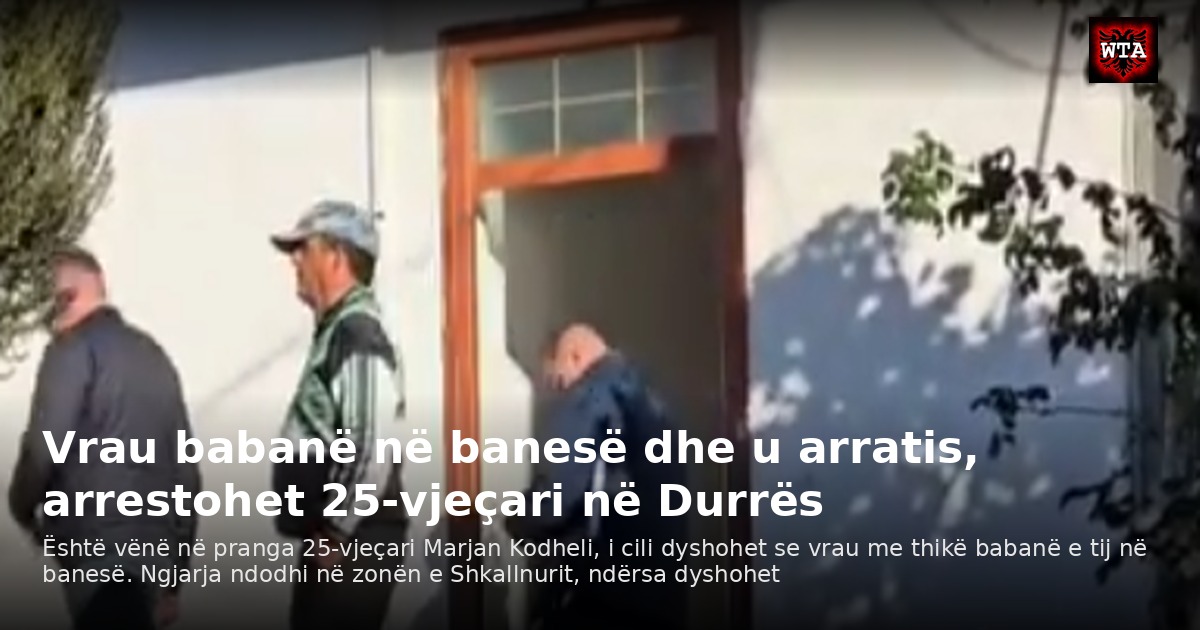 Vrau babanë në banesë dhe u arratis, arrestohet 25-vjeçari në Durrës