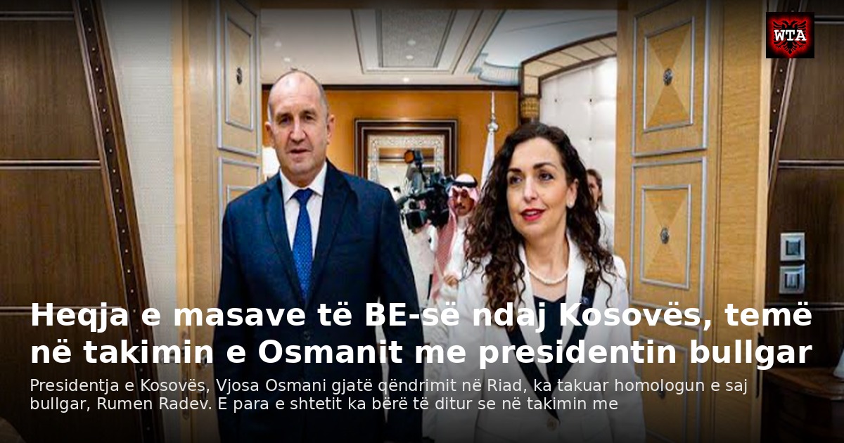 Heqja e masave të BE-së ndaj Kosovës, temë në takimin e Osmanit me presidentin bullgar
