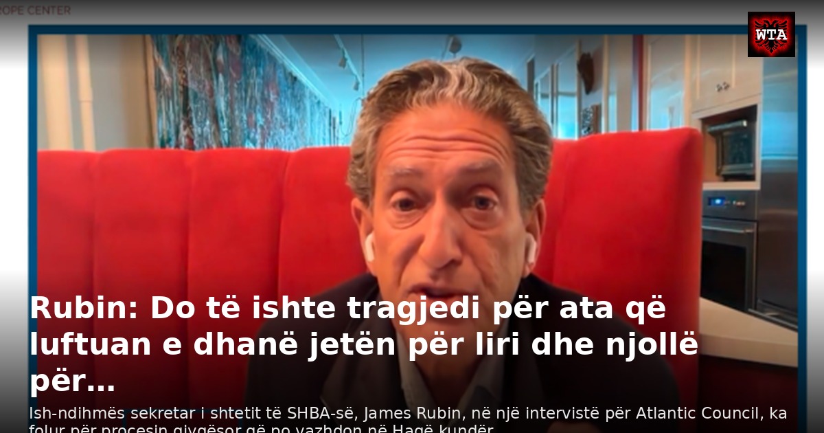 Rubin: Do të ishte tragjedi për ata që luftuan e dhanë jetën për liri dhe njollë për…