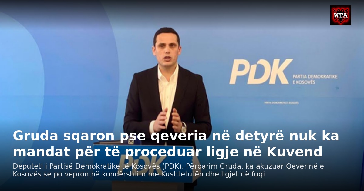 Gruda sqaron pse qeveria në detyrë nuk ka mandat për të proceduar ligje në Kuvend