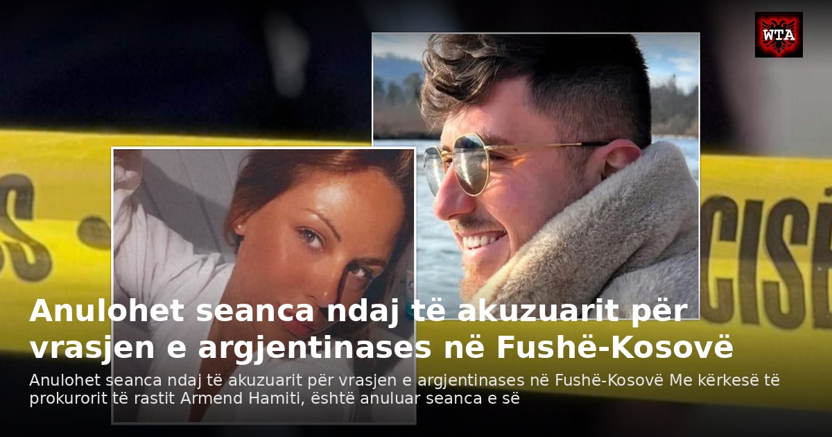 Anulohet seanca ndaj të akuzuarit për vrasjen e argjentinases në Fushë-Kosovë