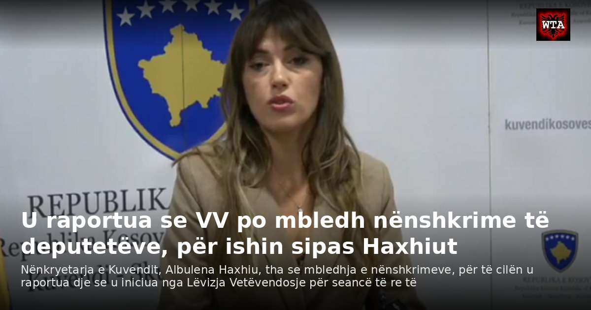 U raportua se VV po mbledh nënshkrime të deputetëve, për ishin sipas Haxhiut