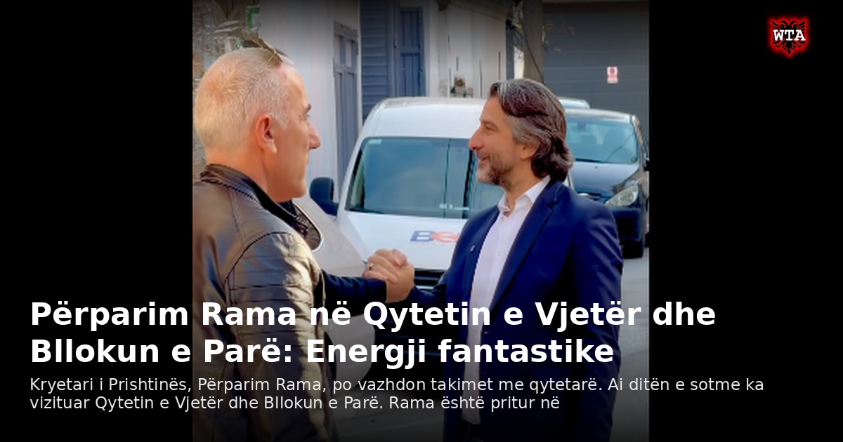 Përparim Rama në Qytetin e Vjetër dhe Bllokun e Parë: Energji fantastike