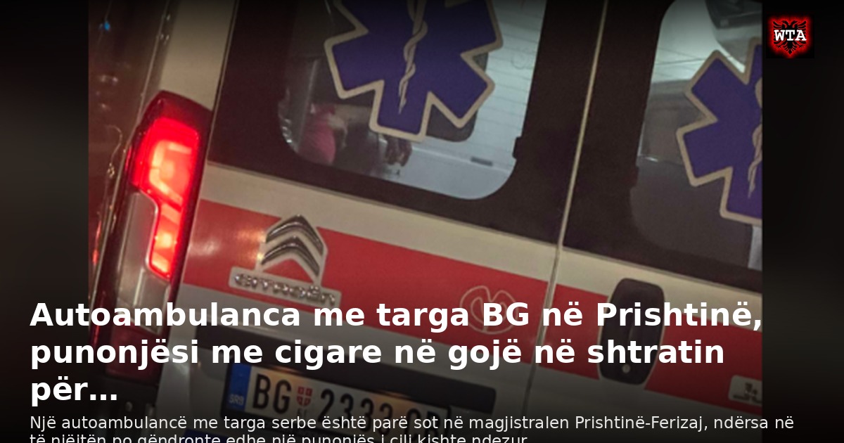 Autoambulanca me targa BG në Prishtinë, punonjësi me cigare në gojë në shtratin për…