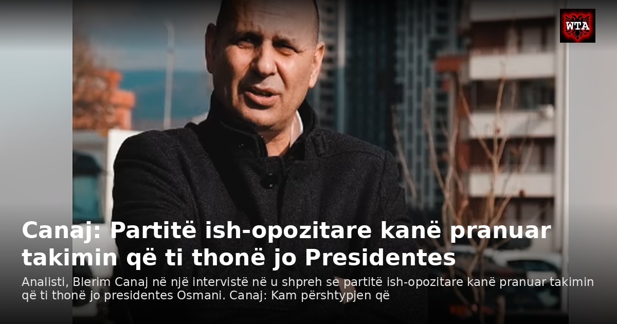 Canaj: Partitë ish-opozitare kanë pranuar takimin që ti thonë jo Presidentes