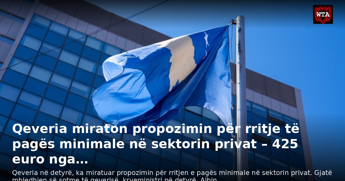 Qeveria miraton propozimin për rritje të pagës minimale në sektorin privat – 425 euro nga…