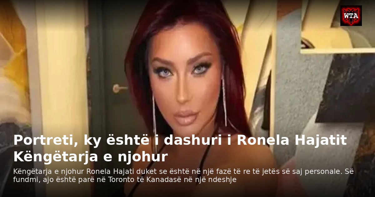 Portreti, ky është i dashuri i Ronela Hajatit Këngëtarja e njohur