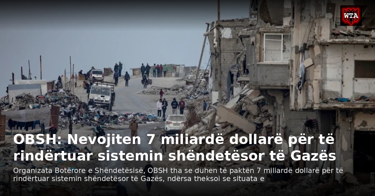 OBSH: Nevojiten 7 miliardë dollarë për të rindërtuar sistemin shëndetësor të Gazës