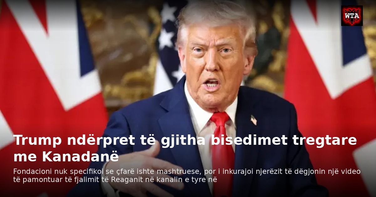 Trump ndërpret të gjitha bisedimet tregtare me Kanadanë