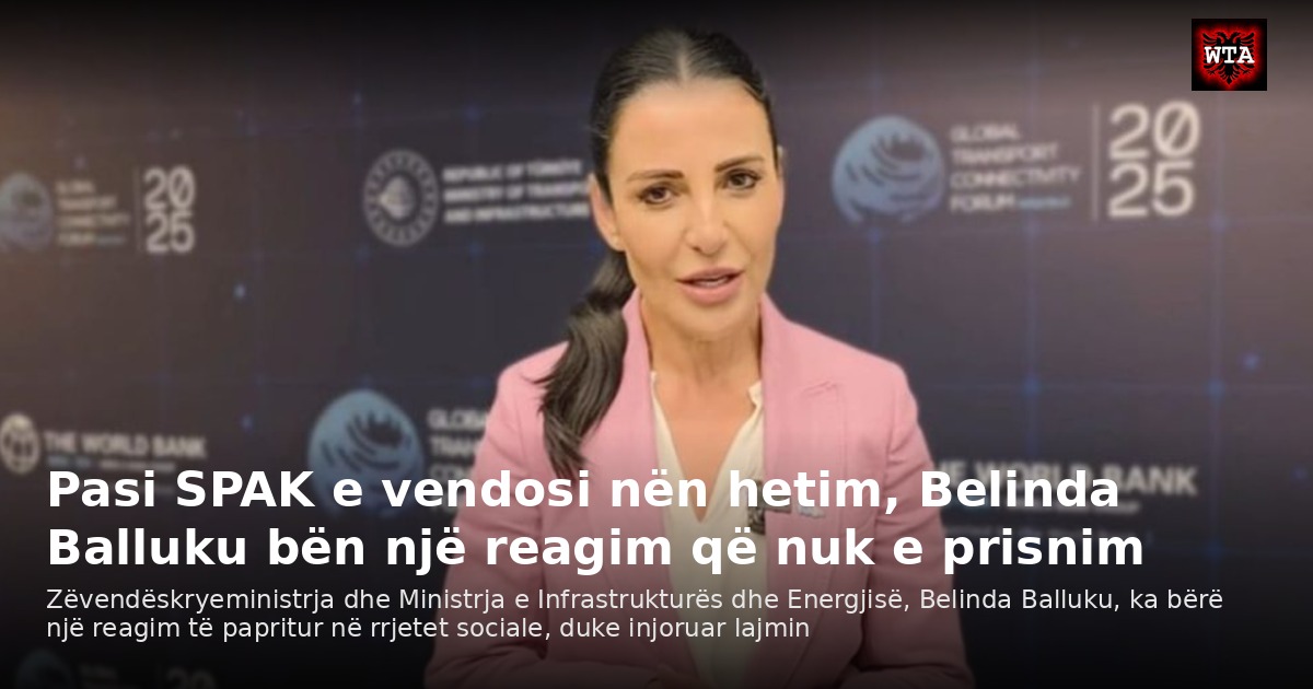 Pasi SPAK e vendosi nën hetim, Belinda Balluku bën një reagim që nuk e prisnim
